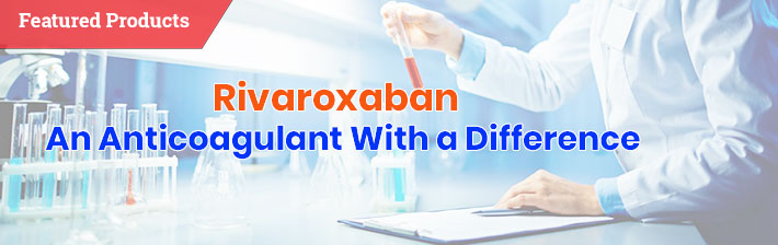 Rivaroxaban – An anticoagulant with a difference